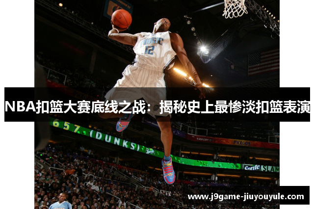 NBA扣篮大赛底线之战：揭秘史上最惨淡扣篮表演
