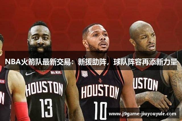 NBA火箭队最新交易：新援助阵，球队阵容再添新力量