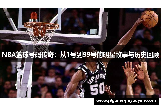 NBA篮球号码传奇：从1号到99号的明星故事与历史回顾