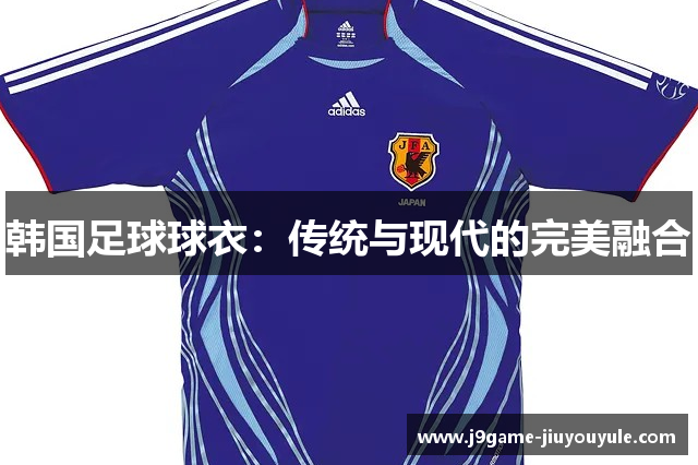 韩国足球球衣：传统与现代的完美融合