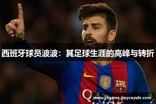 西班牙球员波波：其足球生涯的高峰与转折