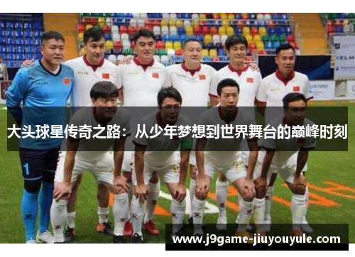 大头球星传奇之路：从少年梦想到世界舞台的巅峰时刻