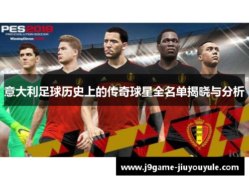 意大利足球历史上的传奇球星全名单揭晓与分析