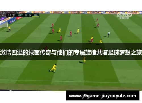 激情四溢的绿茵传奇与他们的专属旋律共谱足球梦想之旅