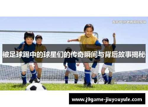 被足球踢中的球星们的传奇瞬间与背后故事揭秘