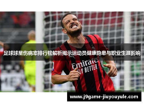 足球球星伤病率排行榜解析揭示运动员健康隐患与职业生涯影响